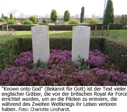 "Known onto God" (Bekannt für Gott) ist der Text vieler englischer Gräber, die von der britischen Royal Air Force errichtet wurden, um an die Piloten zu erinnern, die während des Zweiten Weltkriegs ihr Leben verloren haben. Foto: Charlotte Lindhardt.